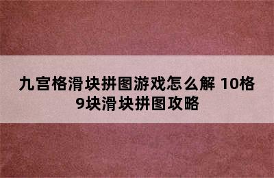 九宫格滑块拼图游戏怎么解 10格9块滑块拼图攻略